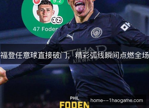 福登任意球直接破门，精彩弧线瞬间点燃全场